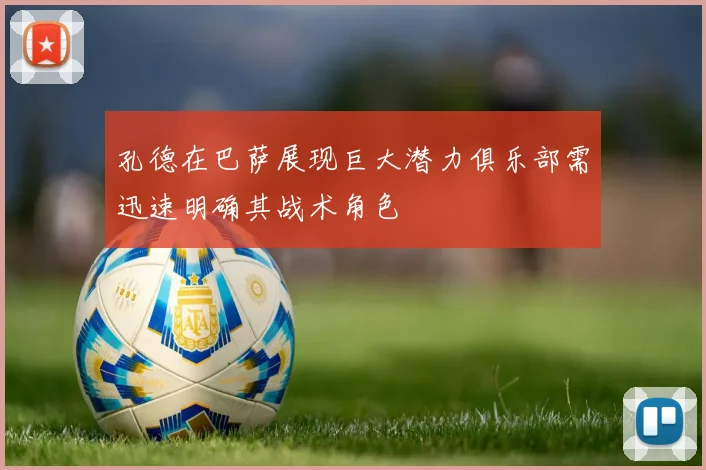 孔德在巴萨展现巨大潜力俱乐部需迅速明确其战术角色